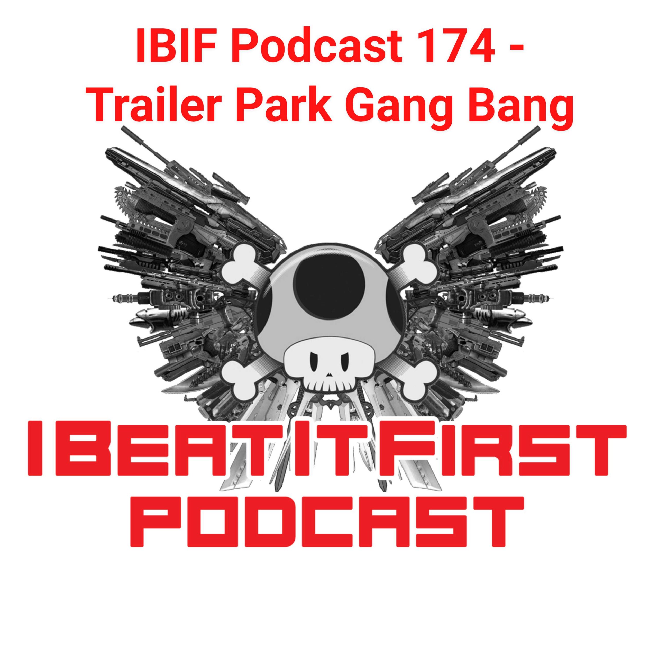 IBIF Podcast 174 – Trailer Park Gang Bang